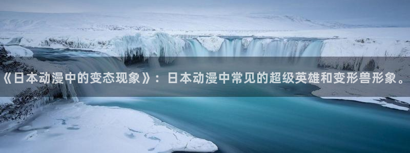 coco动漫天堂：《日本动漫中的变态现象》：日本动漫中常见的超级英雄和变形兽形象。