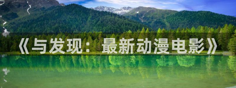 禁漫天堂动漫在线看免费：《与发现：最新动漫电影》